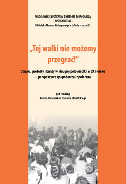Image of Tej walki nie możemy przegrać! Strajki protesty i bunty w drugiej połowie XX i w XXI wieku. Perspektywa gospodarcza i społeczna