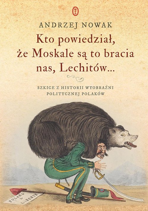 Image of Kto powiedział, że Moskale są to bracia nas, Lechitów... Szkice z historii wyobraźni politycznej Polaków