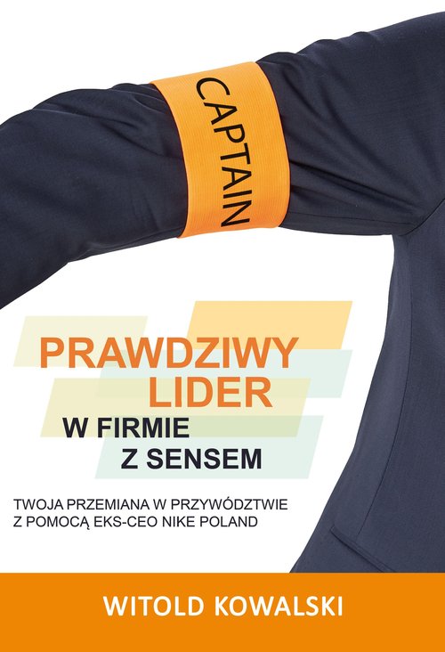 Image of Prawdziwy lider w firmie z sensem Twoja przemiana w przywództwie z pomocą eks-CEO Nike Poland