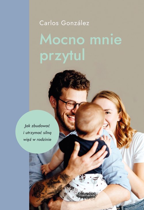 Image of Mocno mnie przytul Jak zbudować i utrzymać silną więź w rodzinie