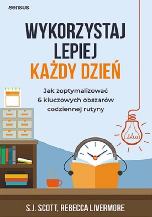 Image of Wykorzystaj lepiej każdy dzień. Jak zoptymalizować 6 kluczowych obszarów codziennej rutyny