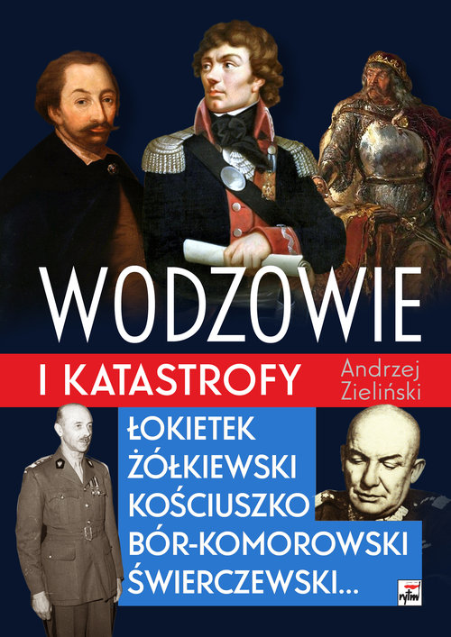 Image of Wodzowie i katastrofy Łokietek Żółkiewski Kościuszko, Bór-Komorowski, Świerczewski...