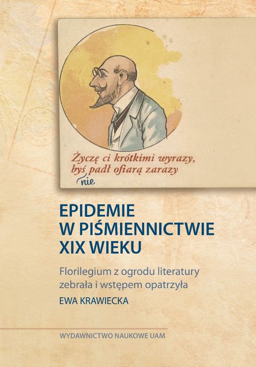 Image of „Życzę Ci krótkimi wyrazy, byś nie padł ofiarą zarazy” Epidemie w piśmiennictwie XIX wieku