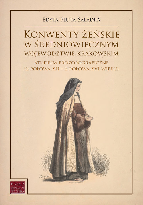 Image of Konwenty żeńskie w średniowiecznym województwie krakowskim Studium prozopograficzne (2 połowa XII – 2 połowa XVI wieku)