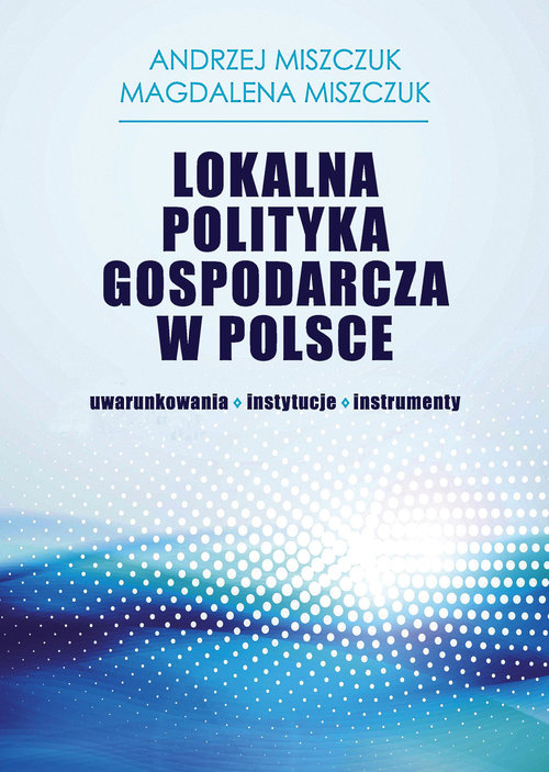 Image of Lokalna polityka gospodarcza w Polsce uwarunkowania instytucje instrumenty