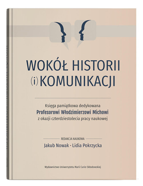 Image of Wokół historii (i) komunikacji Księga pamiątkowa dedykowana Profesorowi Włodzimierzowi Michowi z okazji czterdziestolecia pracy naukowej