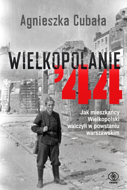 Image of Wielkopolanie ‘44 Jak mieszkańcy Wielkopolski walczyli w powstaniu warszawskim