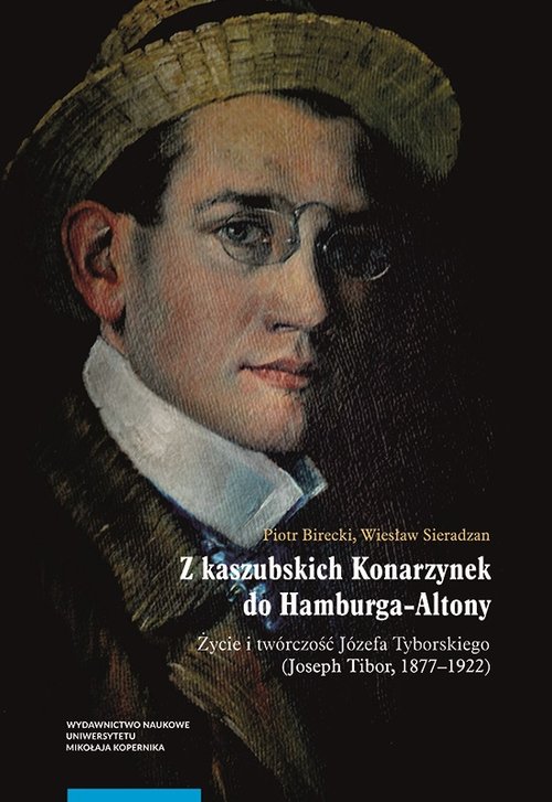 Image of Z kaszubskich Konarzynek do Hamburga-Altony. Życie i twórczość Józefa Tyborskiego (Joseph Tibor, 187
