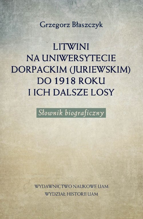 Image of Litwini na Uniwersytecie Dorpackim (Juriewskim) do 1918 roku i ich dalsze losy Słownik biograficzny