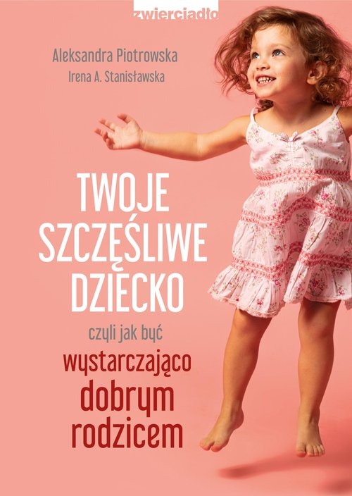 Image of Twoje szczęśliwe dziecko czyli jak być wystarczająco dobrym rodzicem