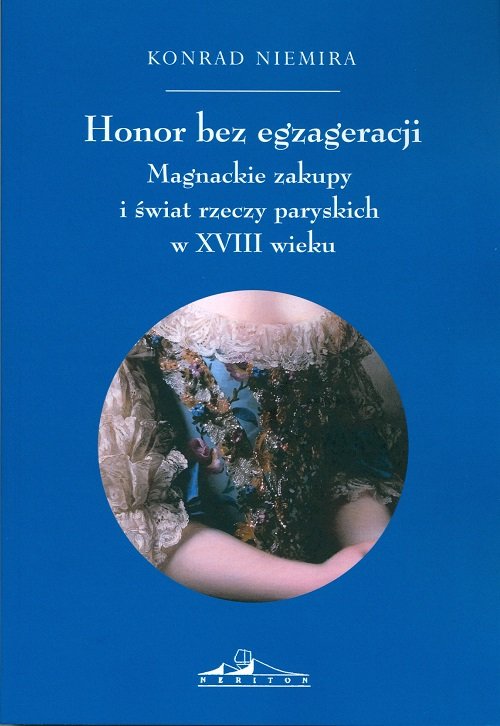 Image of Honor bez egzageracji Magnackie zakupy i świat rzeczy paryskich w XVIII wieku