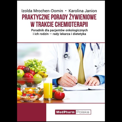 Image of Praktyczne porady żywieniowe w trakcie chemioterapii Poradnik dla pacjentów onkologicznych i ich rodzin - rady lekarza i dietetyka