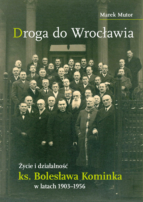 Image of Droga do Wrocławia Życie i działalność ks. Bolesława Kominka w latach 1903–1956