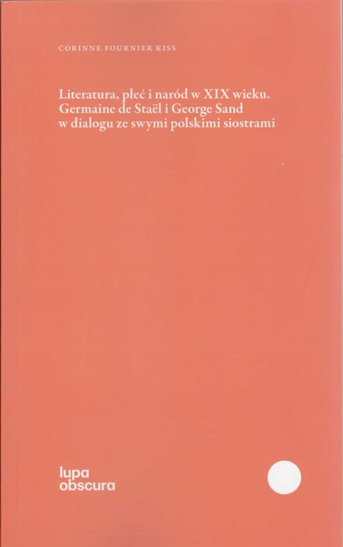 Image of Literatura, płeć i naród w XIX wieku Germaine de Staël i George Sand w dialogu ze swymi polskimi siostrami