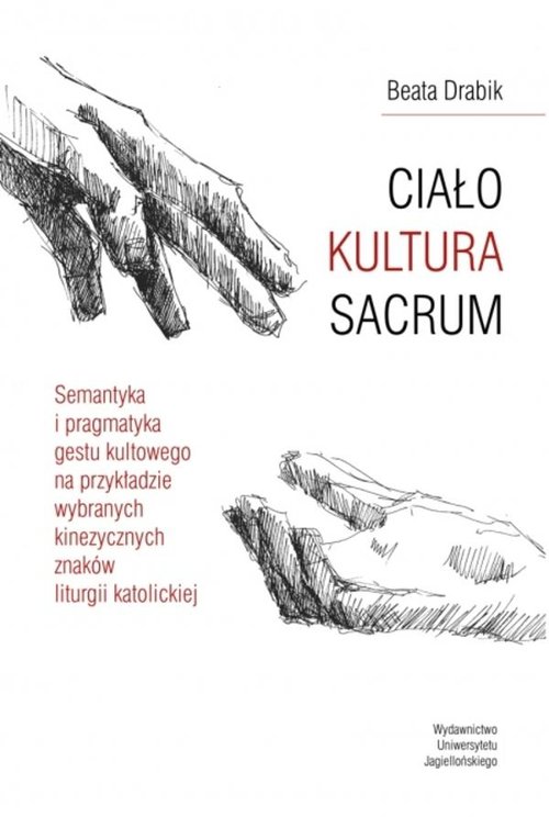 Image of Ciało Kultura Sacrum Semantyka i pragmatyka gestu kultowego na przykładzie wybranych kinezycznych znaków liturgii katolic