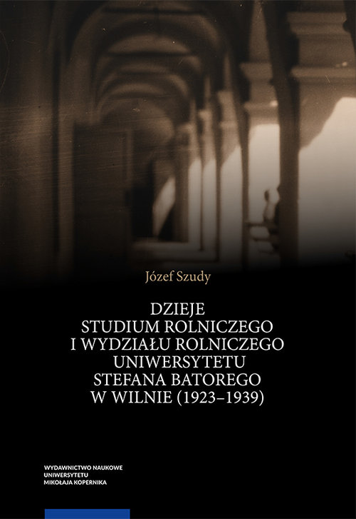 Image of Dzieje Studium Rolniczego i Wydziału Rolniczego Uniwersytetu Stefana Batorego w Wilnie (1923-1939)