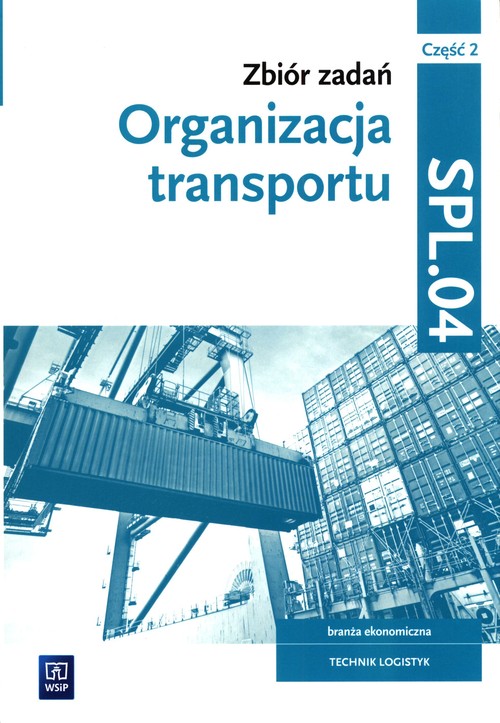 Image of Zbiór zadań Organizacja transportu Kwalifikacja SPL.04 Część 2 Technik logistyk. Szkoła branżowa