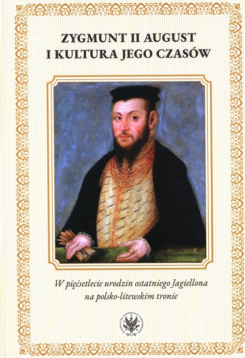 Image of Zygmunt II August i kultura jego czasów. W pięćsetlecie urodzin ostatniego Jagiellona na polsko-litewskiego