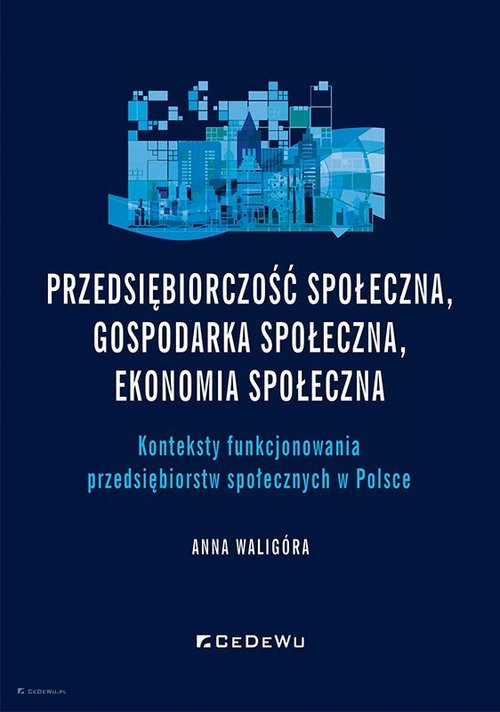 Image of Przedsiębiorczość społeczna, gospodarka społeczna, ekonomia społeczna. Konteksty funkcjonowania przedsiębiorstw społecznych w Polsce