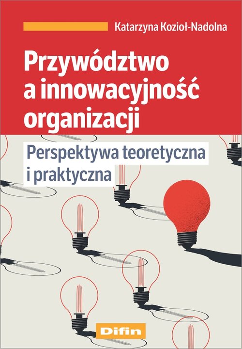 Image of Przywództwo a innowacyjność organizacji Perspektywa teoretyczna i praktyczna