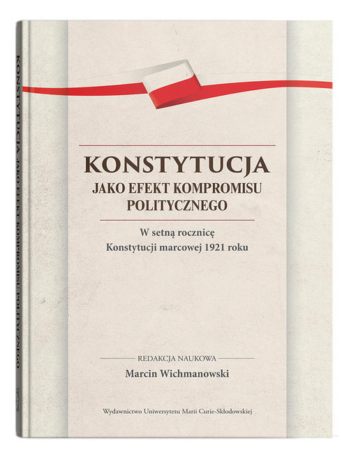 Image of Konstytucja jako efekt kompromisu politycznego. W setną rocznicę Konstytucji marcowej 1921 roku
