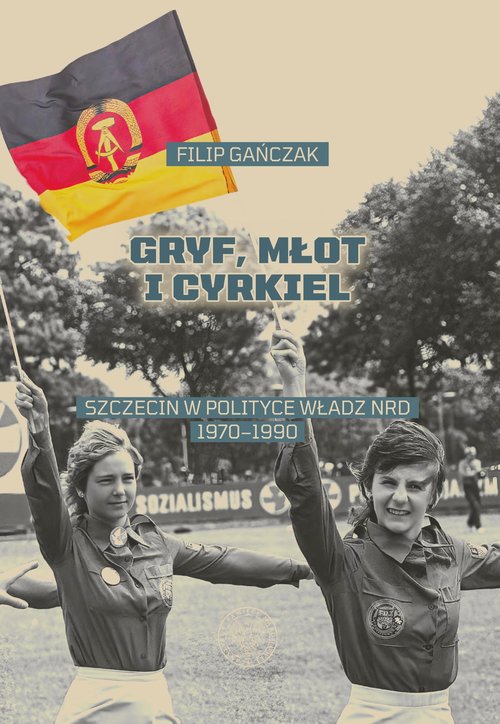Image of Gryf, młot i cyrkiel Szczecin w polityce władz NRD 1970-1990