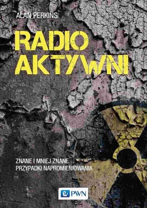 Image of Radioaktywni Znane i mniej znane przypadki napromieniowania