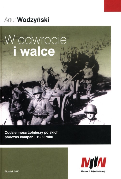 Image of W odwrocie i walce Codzienność żołnierzy polskich podczas kampanii 1939 roku
