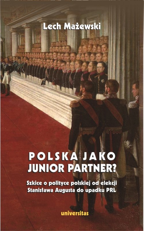Image of Polska jako junior partner? Szkice o polskiej polityce od elekcji Stanisława Augusta do upadku PRL