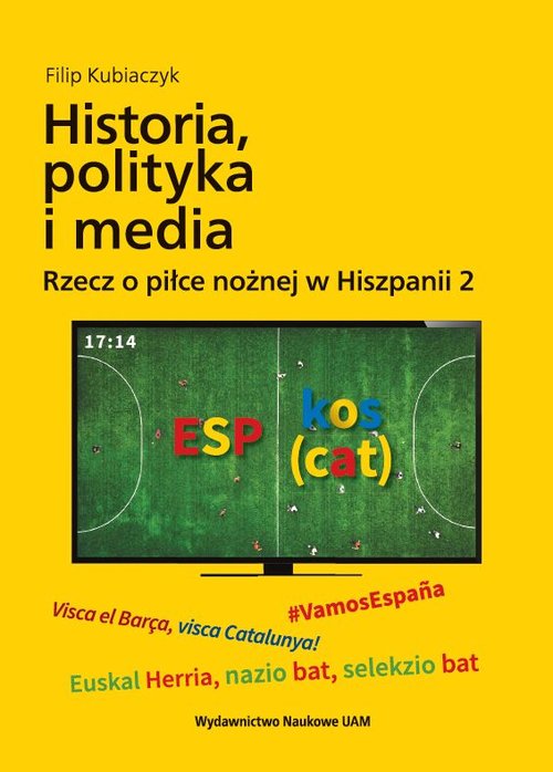 Image of Historia, polityka i media. Rzecz o piłce nożnej w Hiszpanii 2
