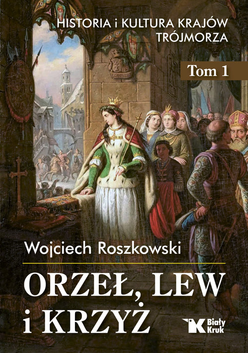 Image of Orzeł, lew i krzyż Historia i kultura krajów Trójmorza Tom 1