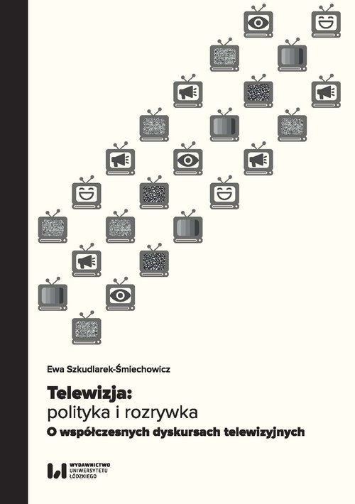 Image of Telewizja: polityka i rozrywka Współczesne dyskursy telewizyjne