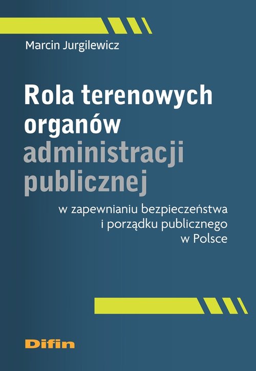 Image of Rola terenowych organów administracji publicznej w zapewnianiu bezpieczeństwa i porządku publicznego w Polsce