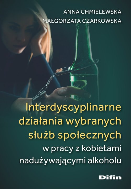 Image of Interdyscyplinarne działania wybranych służb społecznych w pracy z kobietami nadużywającymi alkoholu