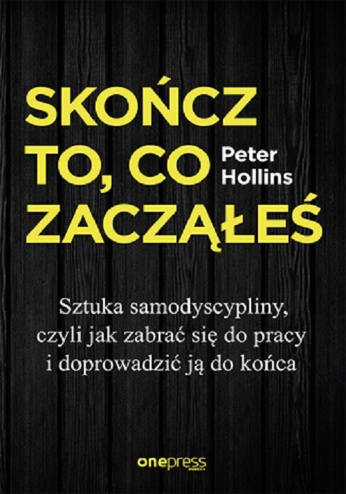 Image of Skończ to, co zacząłeś. Sztuka samodyscypliny, czyli jak zabrać się do pracy i doprowadzić ją do końca