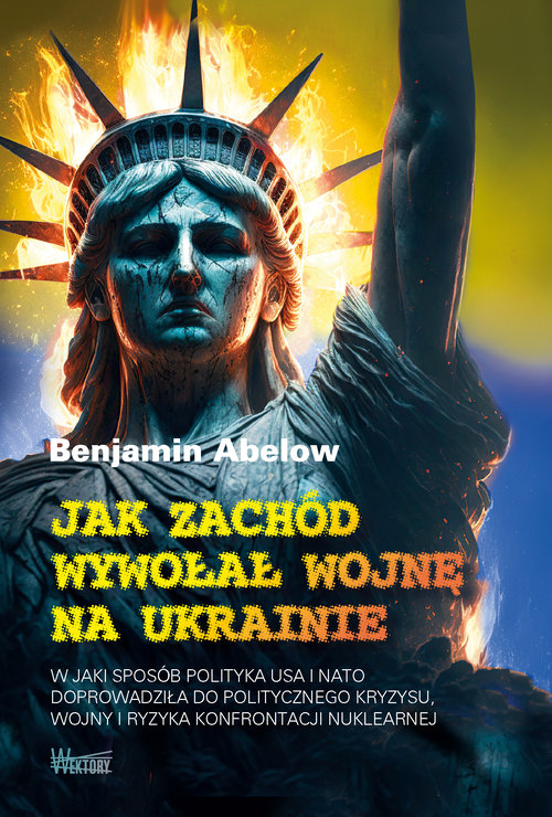 Image of Jak Zachód wywołał wojnę na Ukrainie W jaki sposób polityka USA i NATO doprowadziła do politycznego kryzysu, wojny i ryzyka konfrontacji