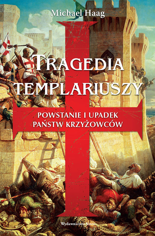 Image of Tragedia templariuszy Powstanie i upadek państw krzyżowców