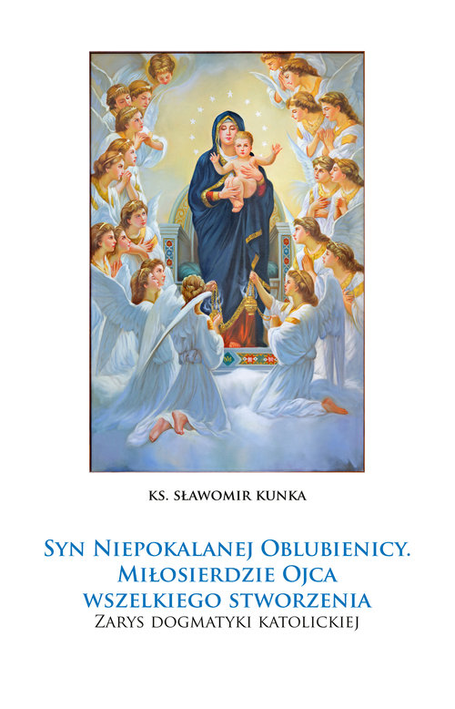 Image of Syn Niepokalanej Oblubienicy. Miłosierdzie Ojca wszelkiego stworzenia. Zarys dogmatyki katolickiej