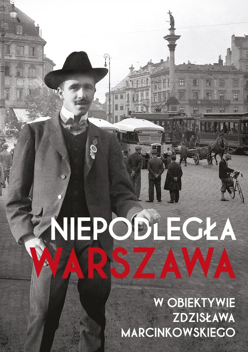 Image of Niepodległa Warszawa w obiektywie Zdzisława Marcinkowskiego
