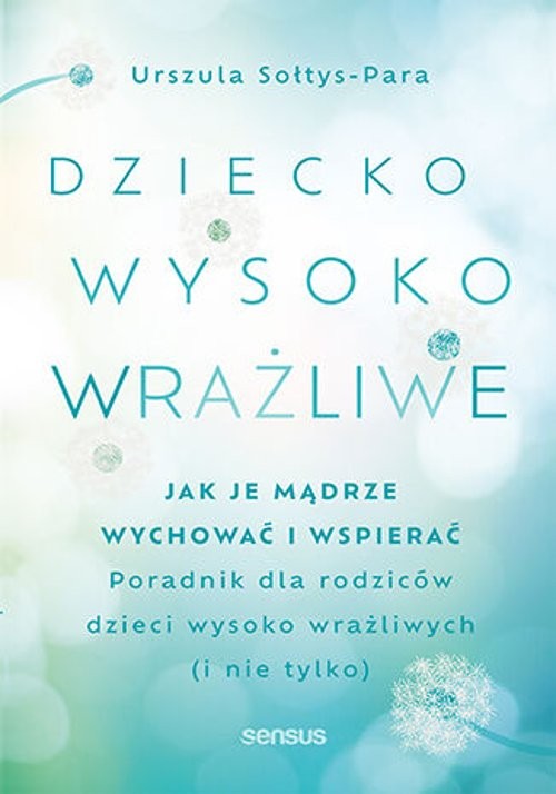 Image of Dziecko wysoko wrażliwe Jak je mądrze wychować i wspierać. Poradnik dla rodziców dzieci wysoko wrażliwych (i nie tylko)