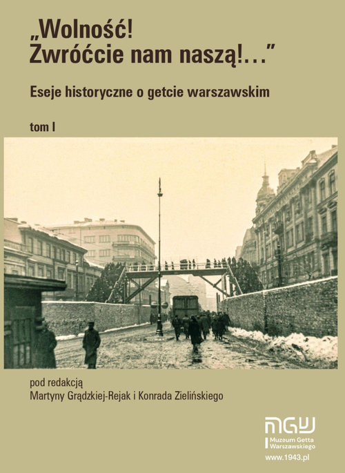 Image of Wolność Zwróćcie nam naszą! Eseje historyczne o getcie warszawskim Tom1