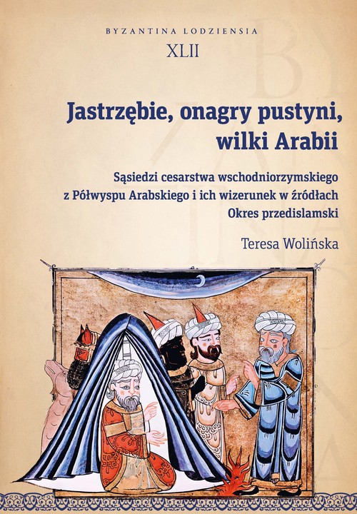 Image of Jastrzębie, onagry pustyni, wilki Arabii Sąsiedzi cesarstwa wschodniorzymskiego z Półwyspu Arabskiego i ich wizerunek w źródłach. Okres przed