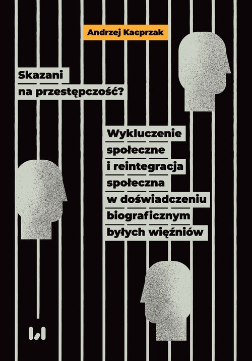 Image of Skazani na przestępczość? Wykluczenie społeczne i reintegracja społeczna w doświadczeniu biograficznym byłych więźniów