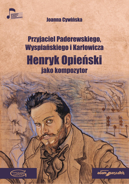 Image of Przyjaciel Paderewskiego Wyspiańskiego i Karłowicza Henryk Opieński jako kompozytor