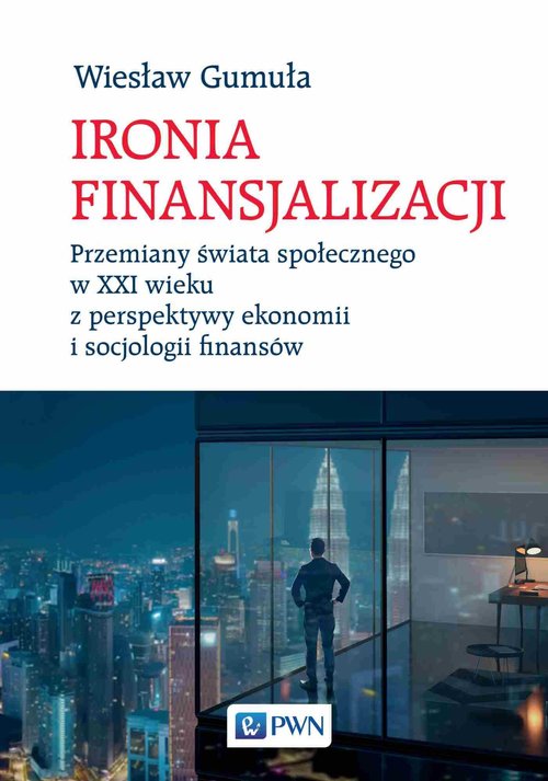 Image of Ironia Finansjalizacji Przemiany świata społecznego w XXI wieku z perspektywy ekonomii i socjologii finansów
