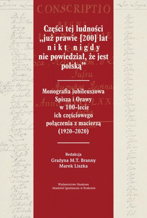 Image of Części tej ludności „już prawie [200] lat nikt nigdy nie powiedział, że jest polską” Monografia jubileuszowa Spisza i Orawy w 100-lecie ich częściowego połączenia z macierzą (1920–2020)