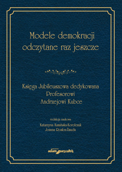 Image of Modele demokracji odczytane raz jeszcze Księga Jubileuszowa dedykowana Profesorowi Andrzejowi Kubce