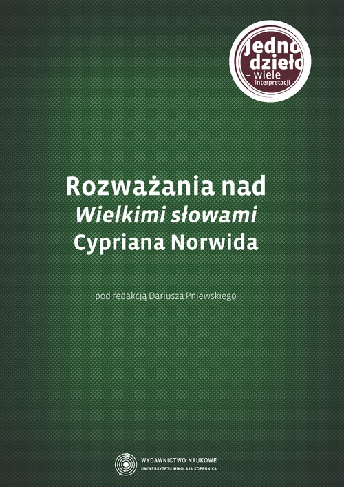 Image of Jedno dzieło, wiele interpretacji Rozważania nad "Wielkimi słowami" Cypriana Norwida