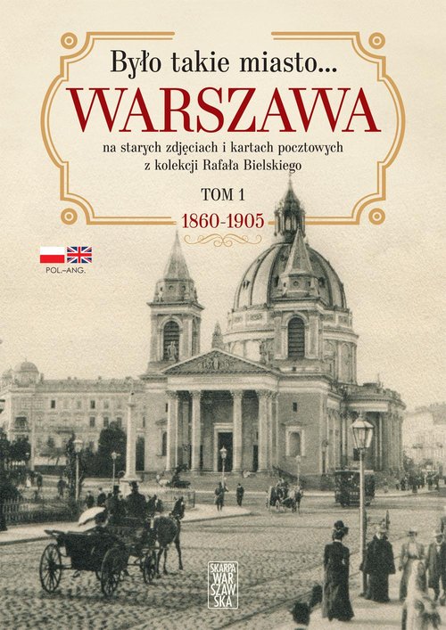 Image of Było takie miasto… Warszawa na starych zdjęciach i kartach pocztowych z kolekcji Rafała Bielskiego Tom 1. 1868 – 1905