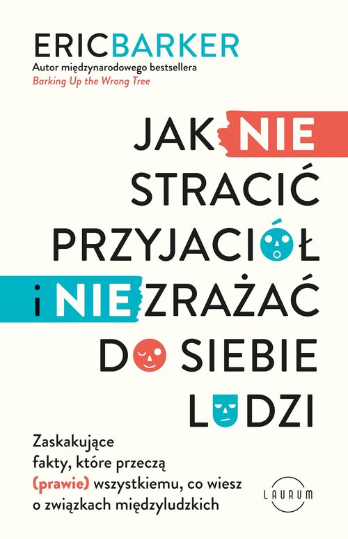 Image of Jak NIE stracić przyjaciół i NIE zrażać do siebie ludzi Zaskakujące fakty, które przeczą (prawie) wszystkiemu, co wiesz o związkach międzyludzkich